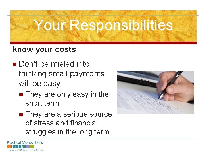 Your Responsibilities know your costs n Don’t be misled into thinking small payments will