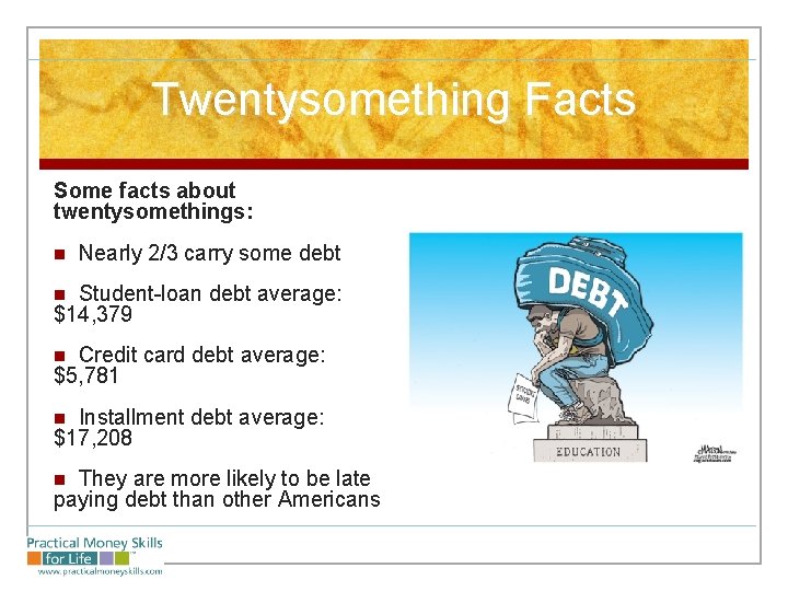 Twentysomething Facts Some facts about twentysomethings: n Nearly 2/3 carry some debt Student-loan debt