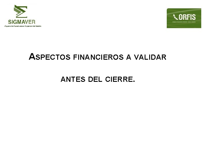 Órgano de Fiscalización Superior del Estado ASPECTOS FINANCIEROS A VALIDAR ANTES DEL CIERRE. 