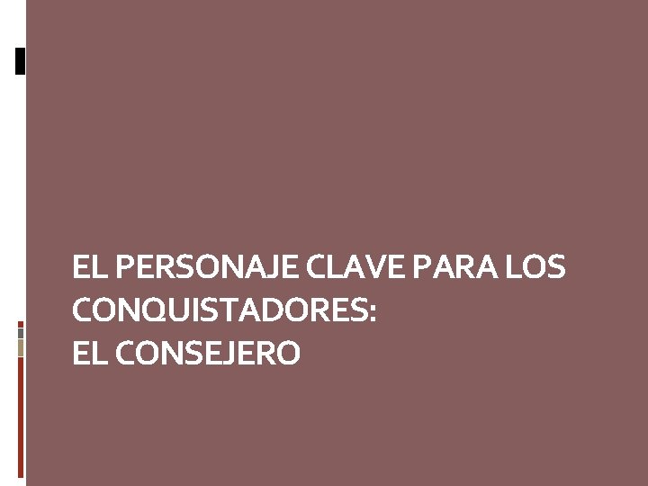 EL PERSONAJE CLAVE PARA LOS CONQUISTADORES: EL CONSEJERO 