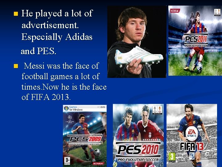 n He played a lot of advertisement. Especially Adidas and PES. n Messi was