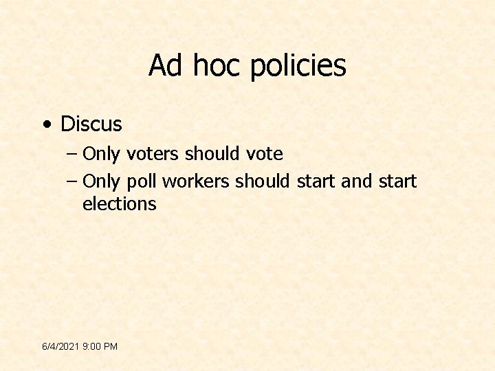 Ad hoc policies • Discus – Only voters should vote – Only poll workers