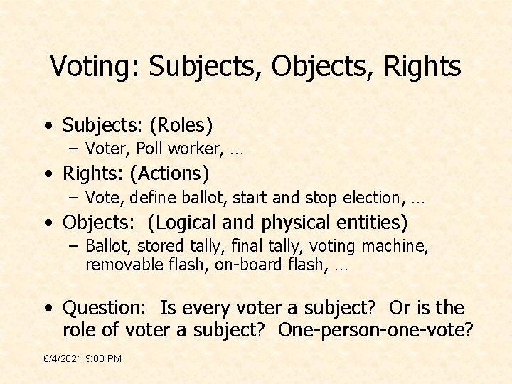 Voting: Subjects, Objects, Rights • Subjects: (Roles) – Voter, Poll worker, … • Rights: