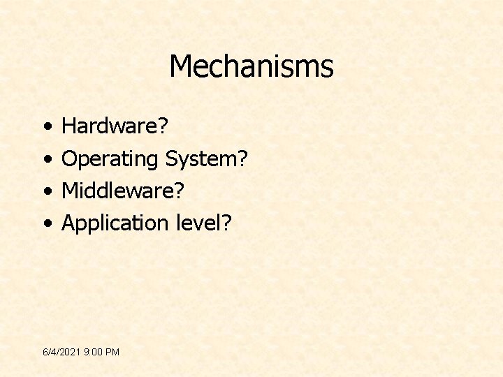 Mechanisms • • Hardware? Operating System? Middleware? Application level? 6/4/2021 9: 00 PM 