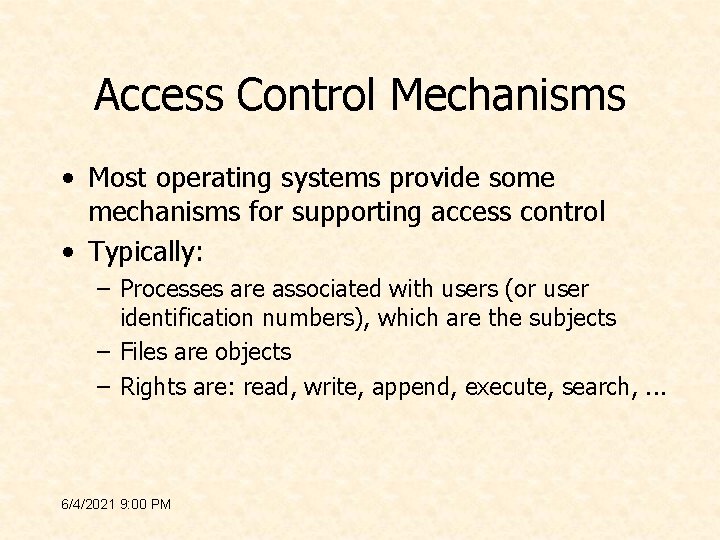 Access Control Mechanisms • Most operating systems provide some mechanisms for supporting access control