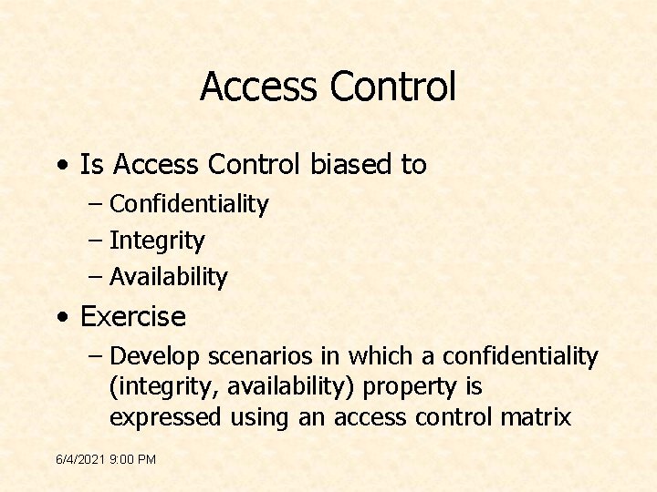 Access Control • Is Access Control biased to – Confidentiality – Integrity – Availability