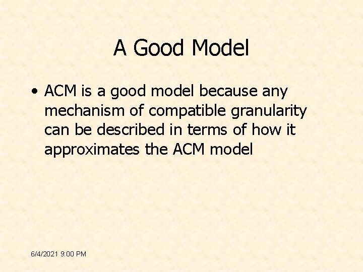 A Good Model • ACM is a good model because any mechanism of compatible
