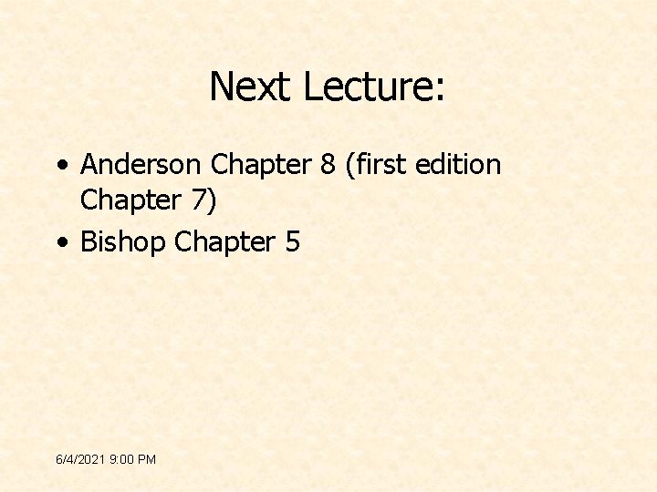 Next Lecture: • Anderson Chapter 8 (first edition Chapter 7) • Bishop Chapter 5