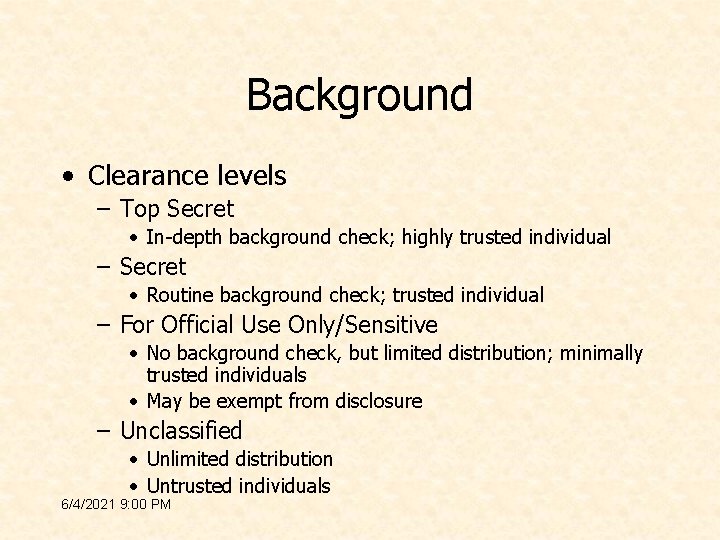 Background • Clearance levels – Top Secret • In-depth background check; highly trusted individual