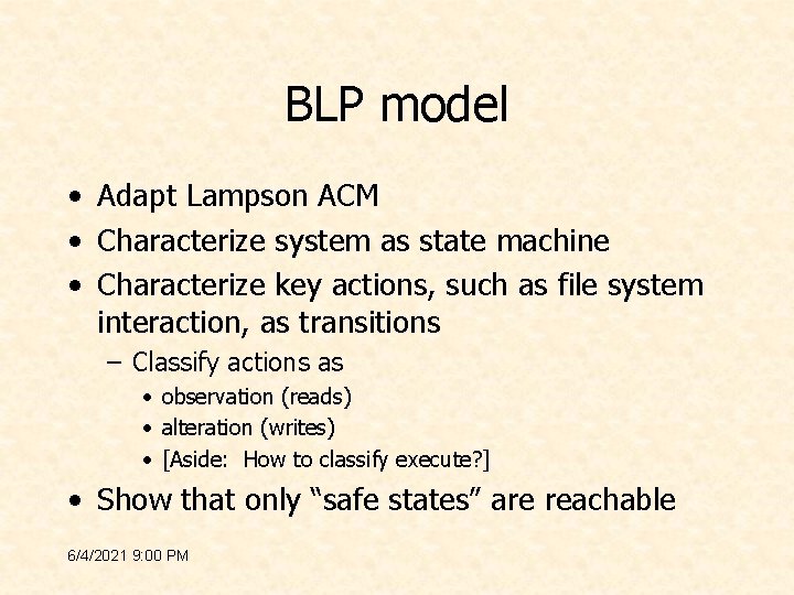 BLP model • Adapt Lampson ACM • Characterize system as state machine • Characterize