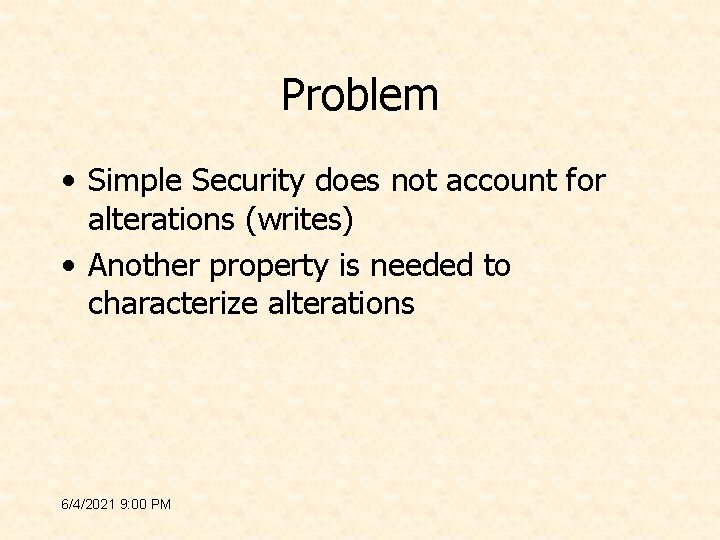 Problem • Simple Security does not account for alterations (writes) • Another property is