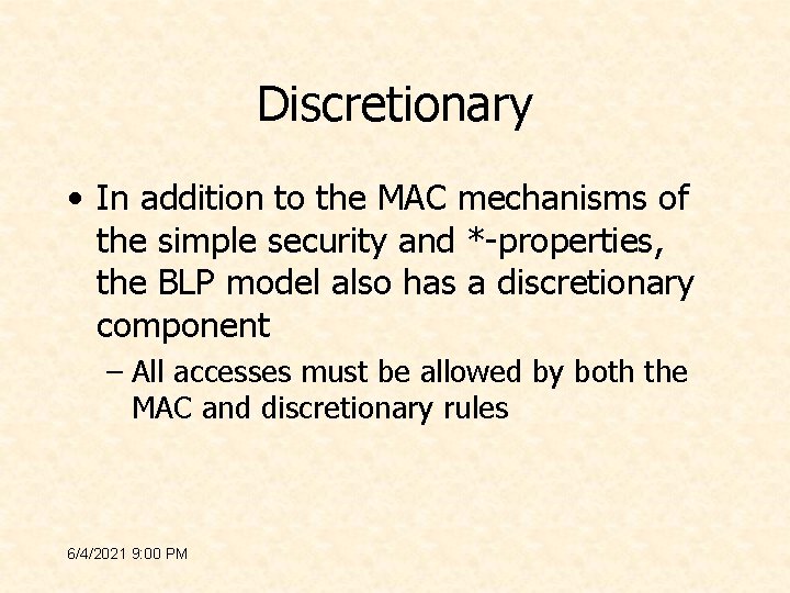 Discretionary • In addition to the MAC mechanisms of the simple security and *-properties,