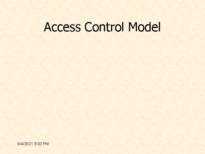 Access Control Model 6/4/2021 9: 00 PM 