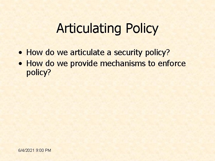 Articulating Policy • How do we articulate a security policy? • How do we