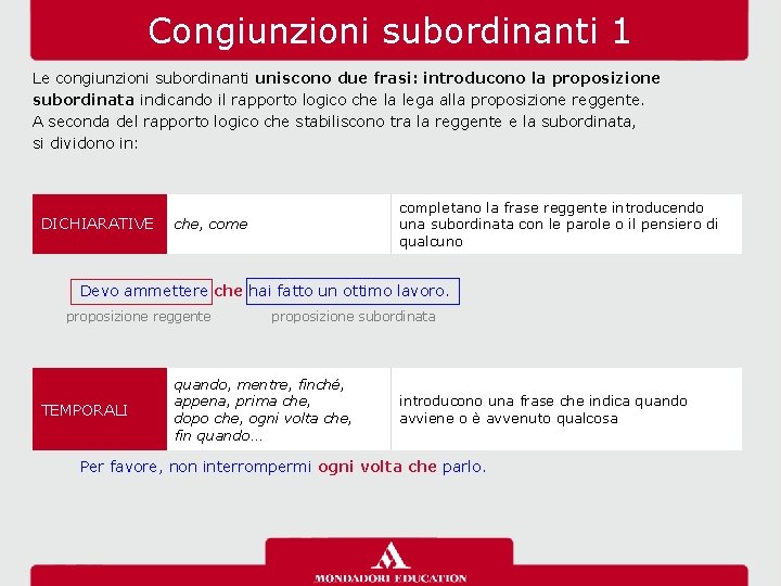 Congiunzioni subordinanti 1 Le congiunzioni subordinanti uniscono due frasi: introducono la proposizione subordinata indicando