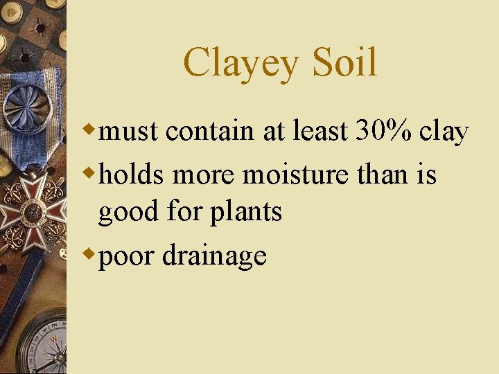 Clayey Soil wmust contain at least 30% clay wholds more moisture than is good