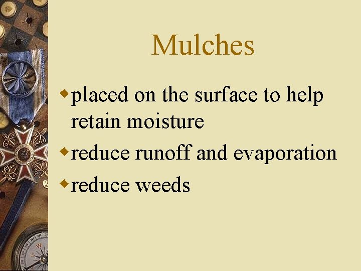 Mulches wplaced on the surface to help retain moisture wreduce runoff and evaporation wreduce