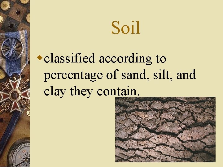 Soil wclassified according to percentage of sand, silt, and clay they contain. 
