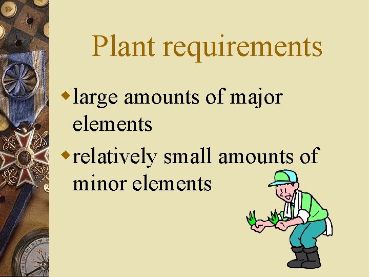 Plant requirements wlarge amounts of major elements wrelatively small amounts of minor elements 