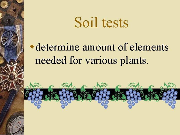 Soil tests wdetermine amount of elements needed for various plants. 