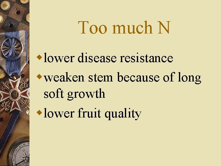 Too much N wlower disease resistance wweaken stem because of long soft growth wlower