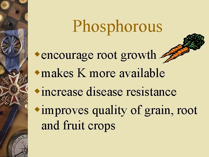 Phosphorous wencourage root growth wmakes K more available wincrease disease resistance wimproves quality of