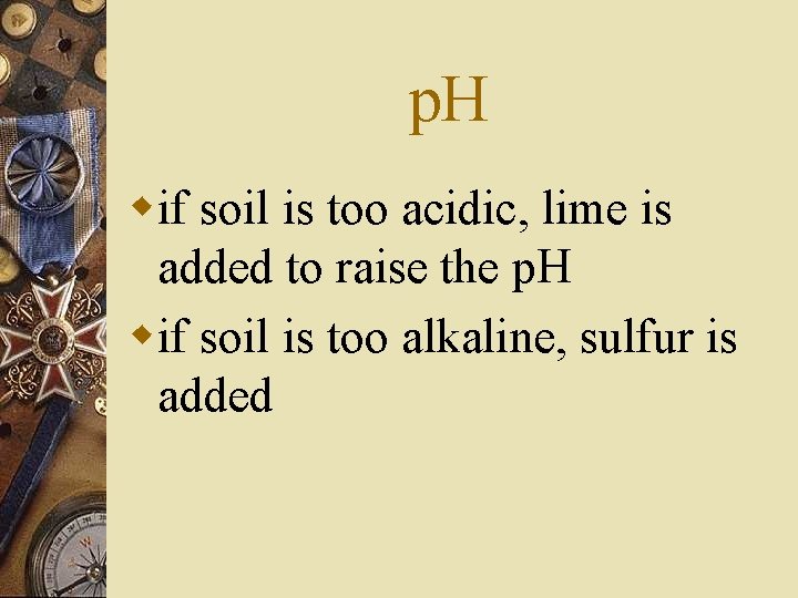 p. H wif soil is too acidic, lime is added to raise the p.