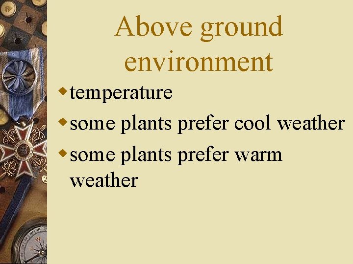 Above ground environment wtemperature wsome plants prefer cool weather wsome plants prefer warm weather