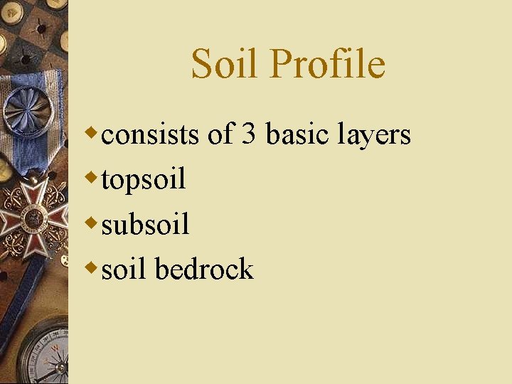 Soil Profile wconsists of 3 basic layers wtopsoil wsubsoil wsoil bedrock 