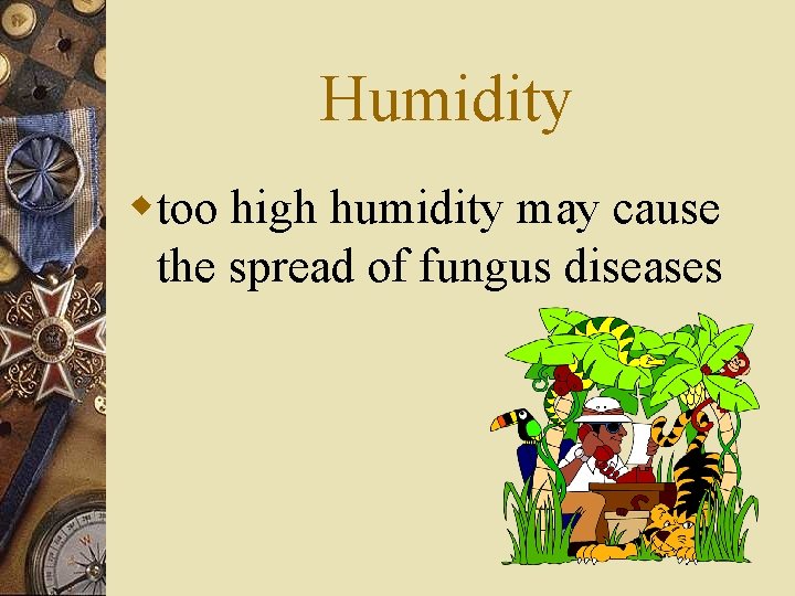 Humidity wtoo high humidity may cause the spread of fungus diseases 