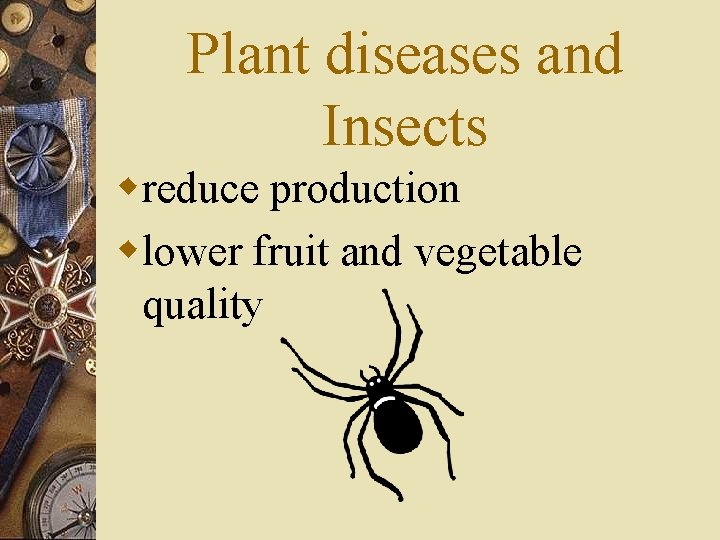 Plant diseases and Insects wreduce production wlower fruit and vegetable quality 