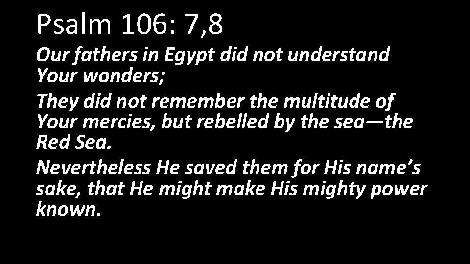 Psalm 106: 7, 8 Our fathers in Egypt did not understand Your wonders; They