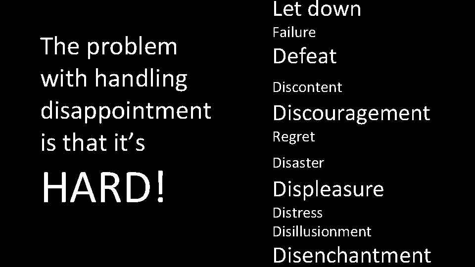 Let down The problem with handling disappointment is that it’s HARD! Failure Defeat Discontent