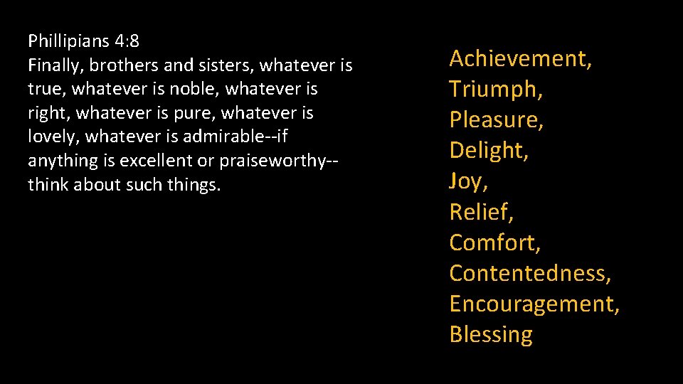 Phillipians 4: 8 Finally, brothers and sisters, whatever is true, whatever is noble, whatever