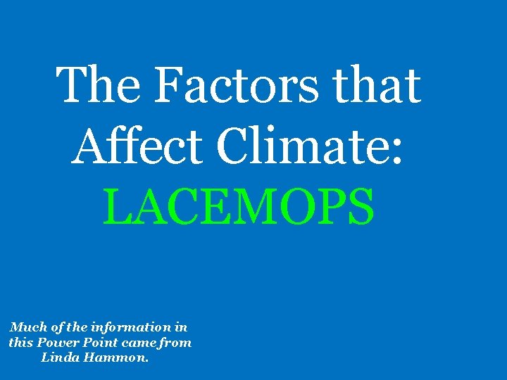 The Factors that Affect Climate: LACEMOPS Much of the information in this Power Point