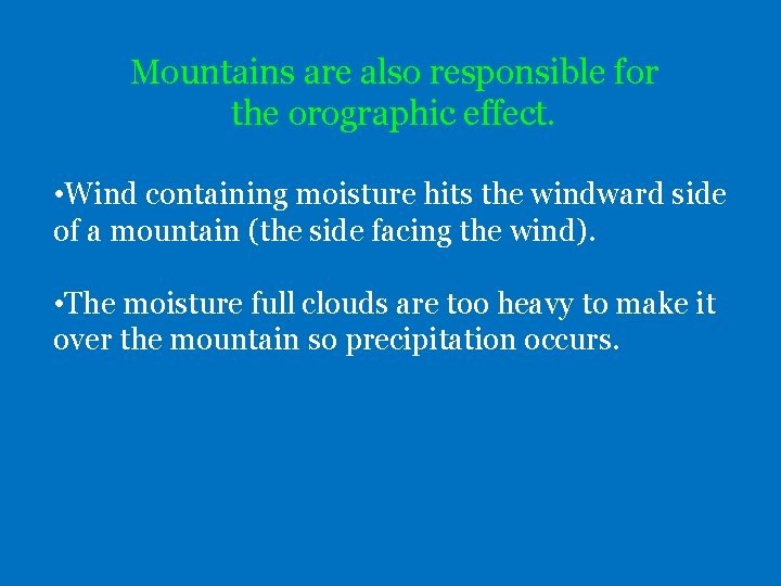 Mountains are also responsible for the orographic effect. • Wind containing moisture hits the