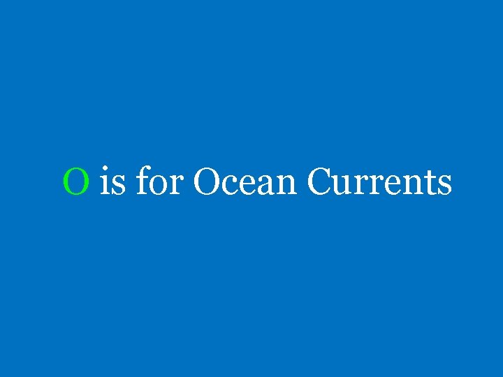 O is for Ocean Currents 