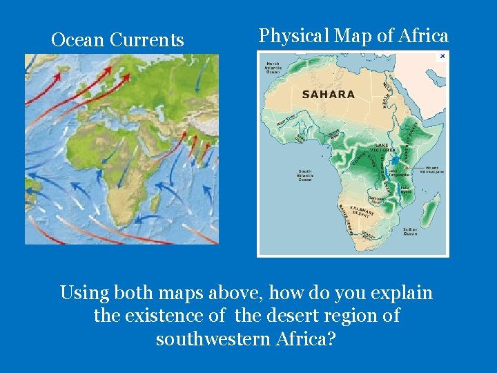 Ocean Currents Physical Map of Africa Using both maps above, how do you explain