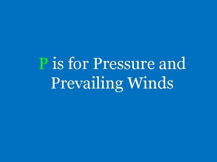 P is for Pressure and Prevailing Winds 