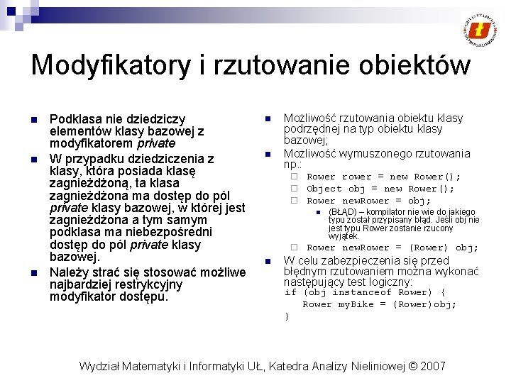 Modyfikatory i rzutowanie obiektów n n n Podklasa nie dziedziczy elementów klasy bazowej z