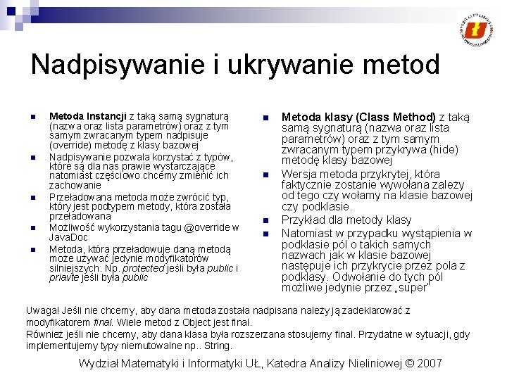 Nadpisywanie i ukrywanie metod n n n Metoda Instancji z taką samą sygnaturą (nazwa