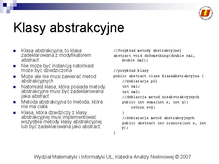 Klasy abstrakcyjne n n n Klasa abstrakcyjna, to klasa zadeklarowana z modyfikatorem abstract Nie