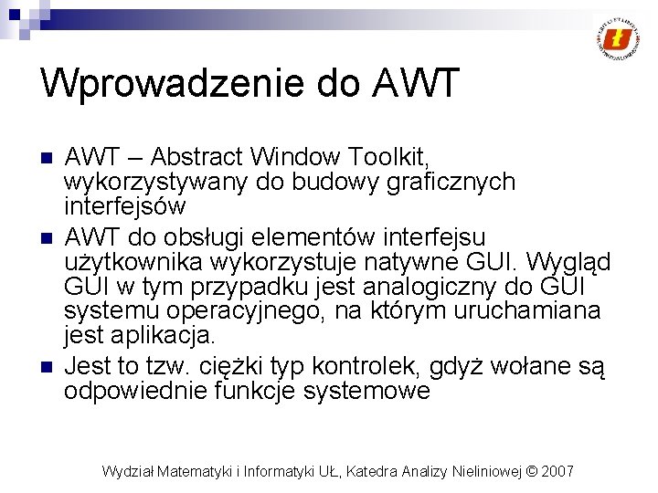 Wprowadzenie do AWT n n n AWT – Abstract Window Toolkit, wykorzystywany do budowy