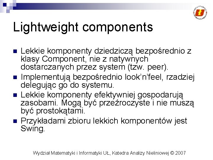 Lightweight components n n Lekkie komponenty dziedziczą bezpośrednio z klasy Component, nie z natywnych