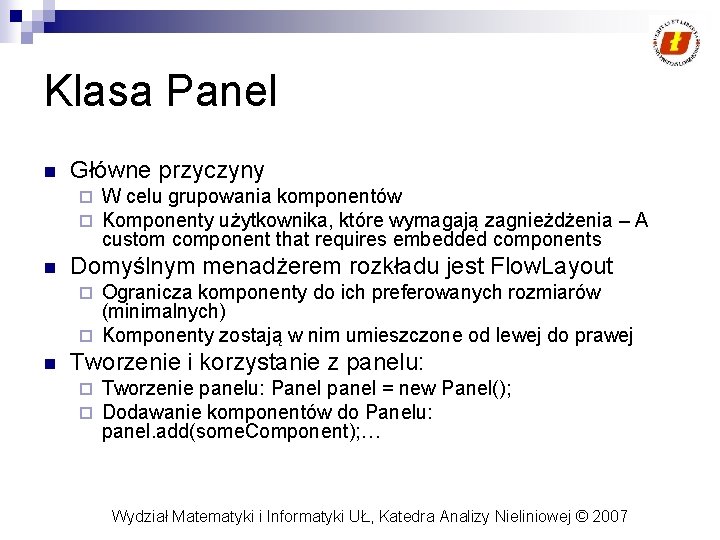 Klasa Panel n Główne przyczyny ¨ ¨ n W celu grupowania komponentów Komponenty użytkownika,