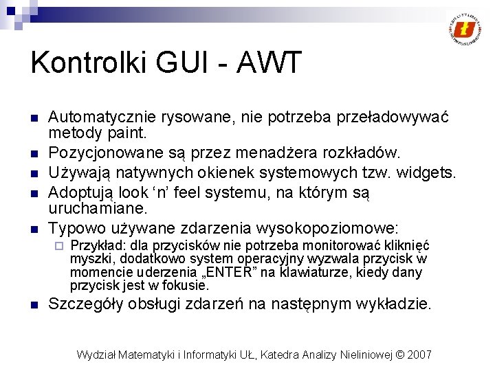 Kontrolki GUI - AWT n n n Automatycznie rysowane, nie potrzeba przeładowywać metody paint.