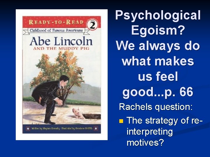 Psychological Egoism? We always do what makes us feel good. . . p. 66