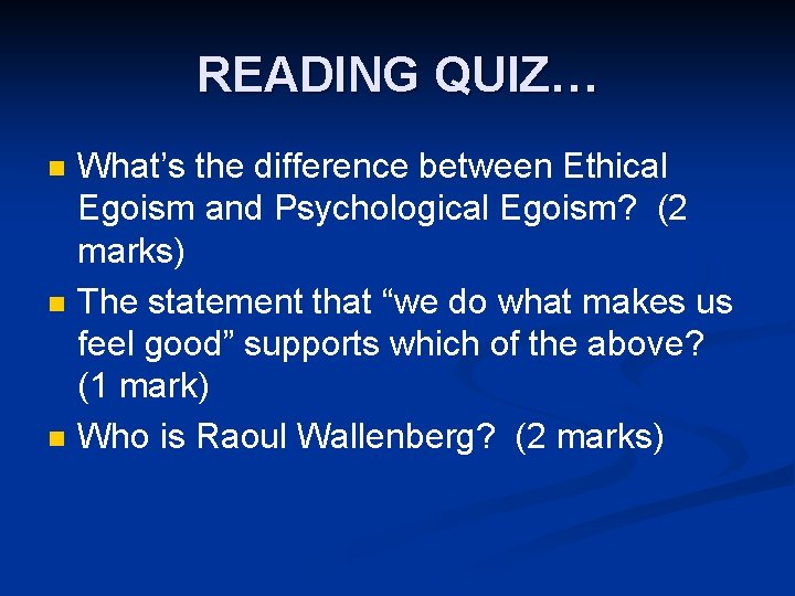 READING QUIZ… n n n What’s the difference between Ethical Egoism and Psychological Egoism?