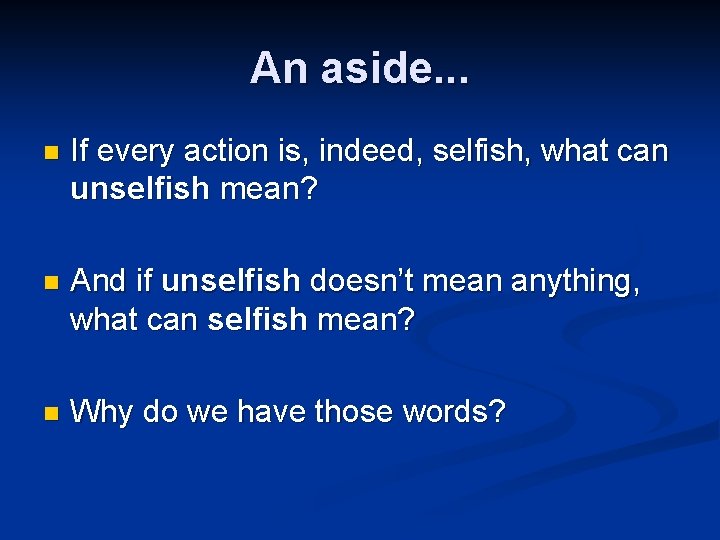 An aside. . . n If every action is, indeed, selfish, what can unselfish