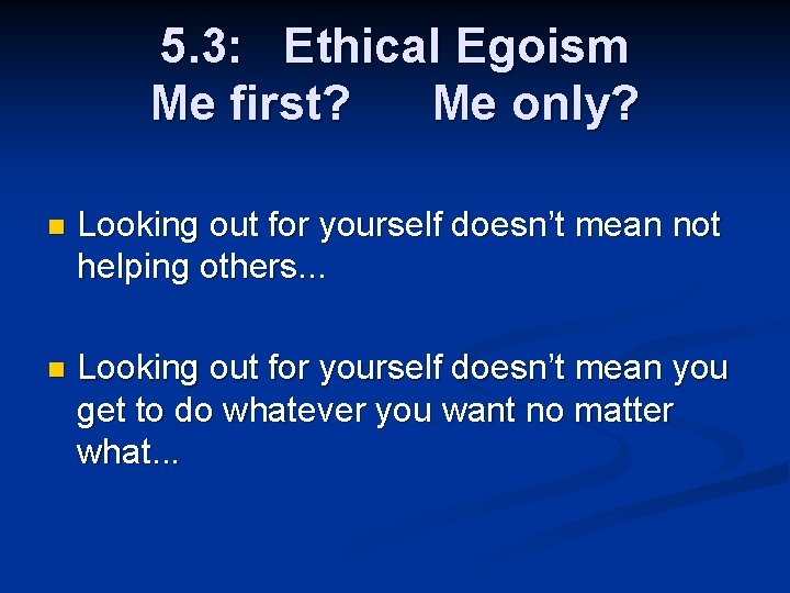 5. 3: Ethical Egoism Me first? Me only? n Looking out for yourself doesn’t